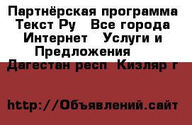 Партнёрская программа Текст Ру - Все города Интернет » Услуги и Предложения   . Дагестан респ.,Кизляр г.